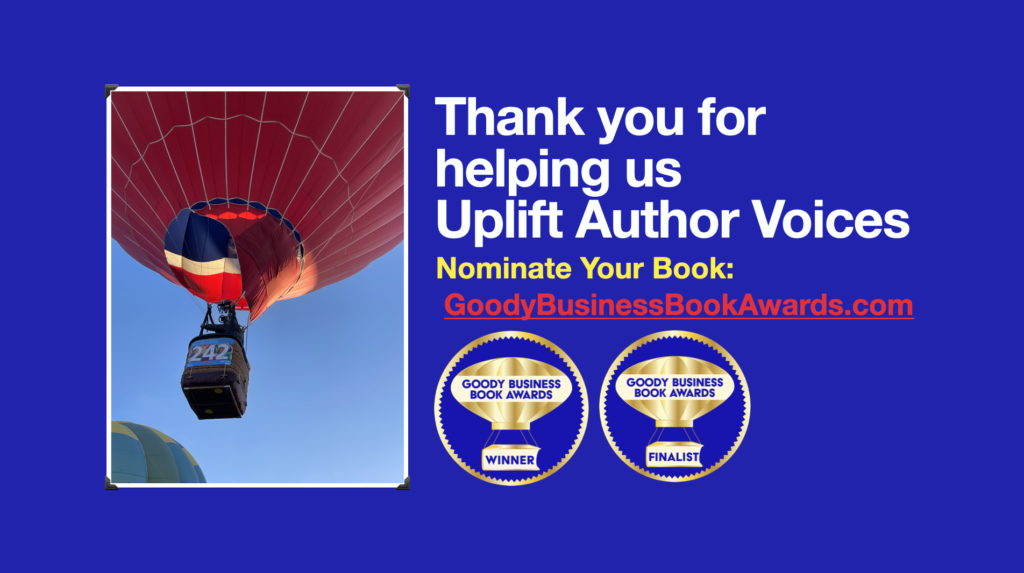 Thank you for helping the Goody Business Book Awards Uplift Author Voices of writers making a difference with word.