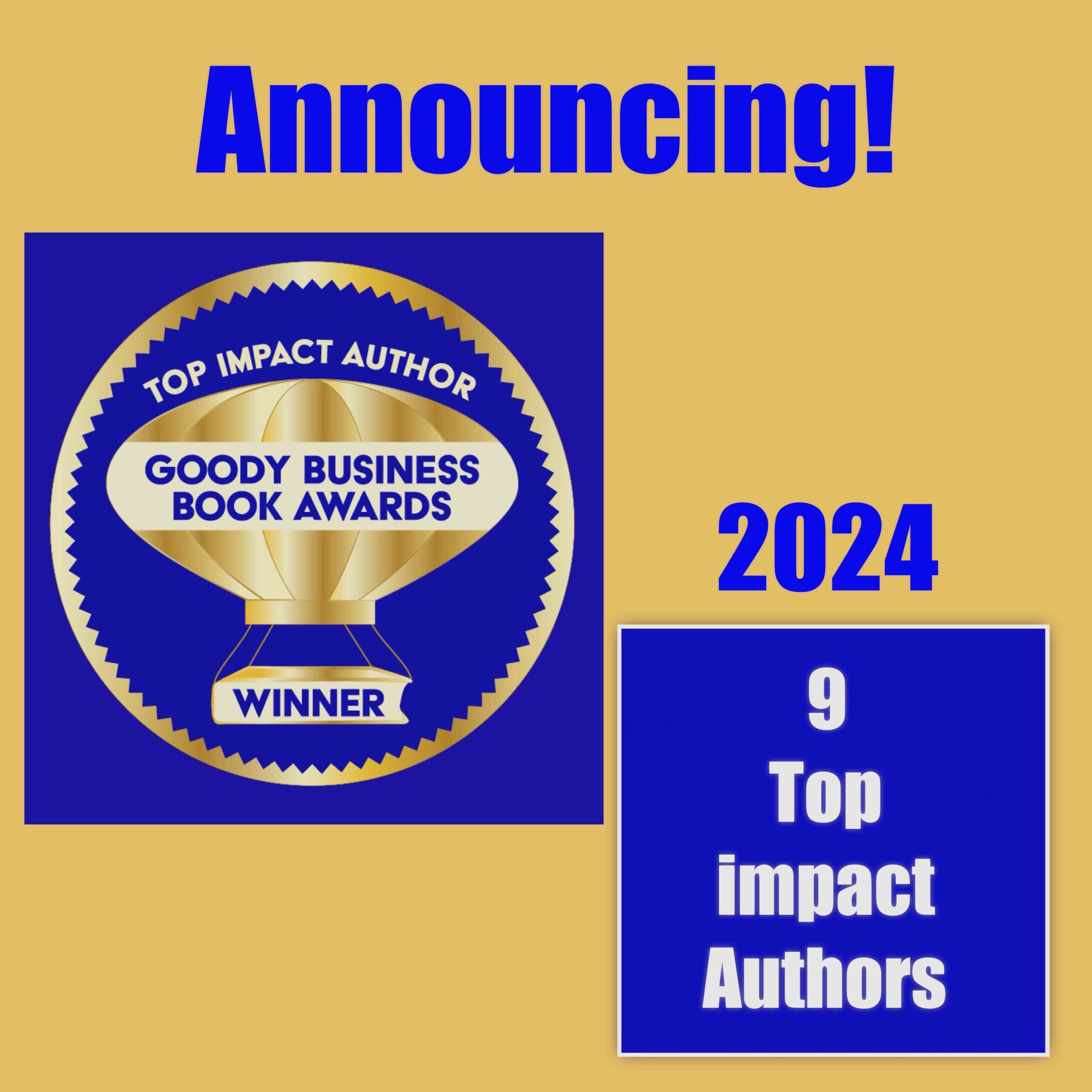 9 Top Impact Author Winners won 3+ awards in the 2024 Annual Goody Business Book Awards program in multiple subject areas.