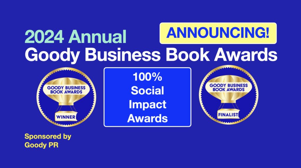 The Annual Goody Business Book Awards recognizes 100% social impact authors with Winners and Finalists in 50 categories in 2024.